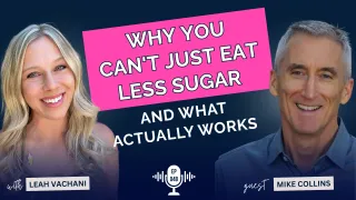 Why You Can't Just Eat Less Sugar (And What Actually Works) with Mike Collins #048