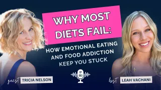Why Most Diets Fail: How Emotional Eating and Food Addiction Keep You Stuck with Tricia Nelson #053