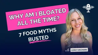Why Am I Bloated All the Time? 7 Food Myths Busted #058