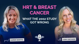HRT and Breast Cancer: What the 2002 Study Got Wrong with Karen Martel #059