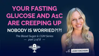 Your Fasting Glucose and A1c Are Creeping Up. Nobody’s Worried?!? #063