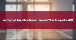 Downey, CA Real Estate Market Forecast: What to Expect in 2026