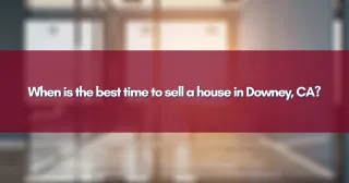 When is the best time to sell a house in Downey, CA?