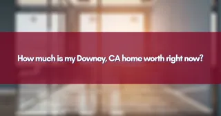 How much is my Downey, CA home worth right now?