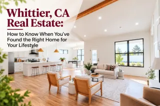 Whittier, CA Real Estate: How to Know When You’ve Found the Right Home for Your Lifestyle
