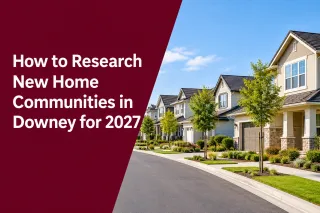 How to Research New Home Communities in Downey for 2027