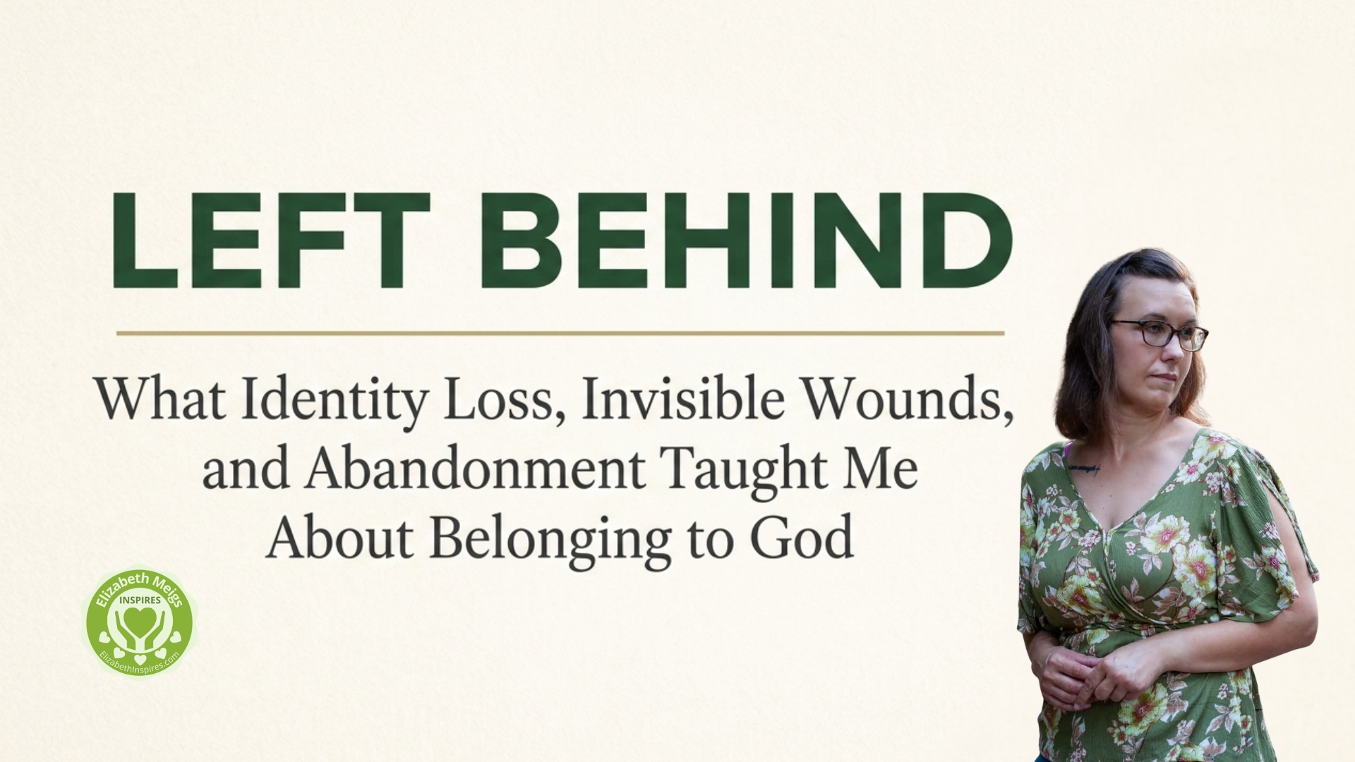 Left Behind: What Identity Loss, Invisible Wounds, and Abandonment Taught Me About Belonging to God