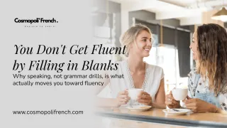 You Don't Get Fluent by Filling in Blanks