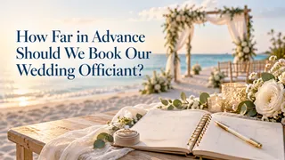 How Far in Advance Should We Book Our Wedding Officiant?