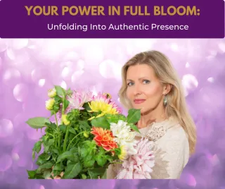 Your Power in Full Bloom: Unfolding Into Authentic Presence