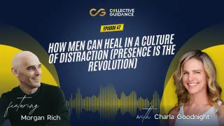 Episode 47 : How Men Can Heal In a Culture of Distraction (Presence Is the Revolution)