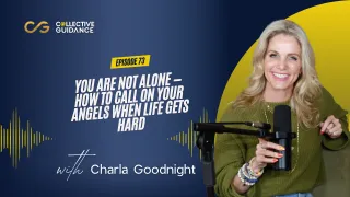 73 : You Are Not Alone — How to Call on Your Angels When Life Gets Hard