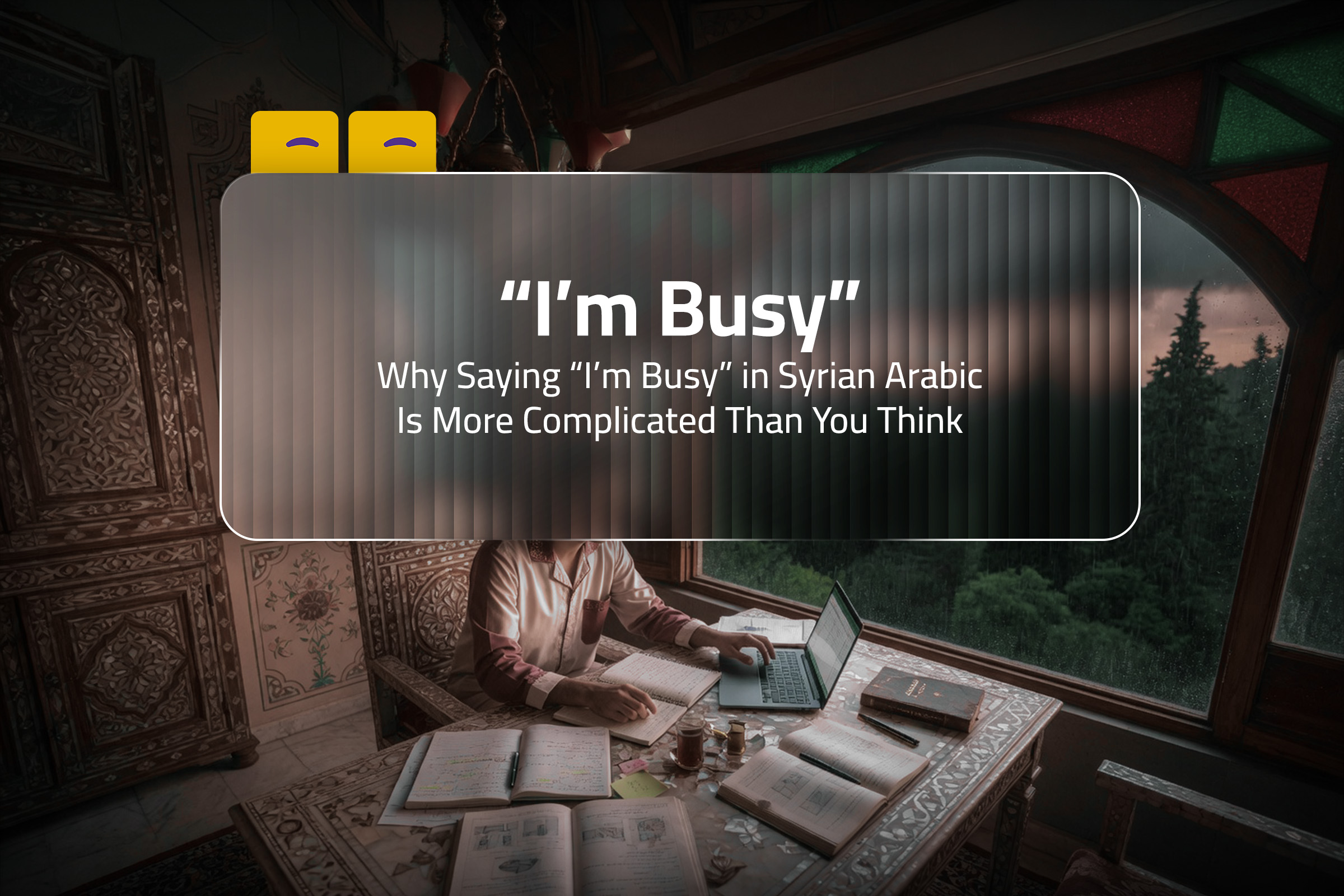 Why Saying “I’m Busy” in Syrian Arabic Is More Complicated Than You Think