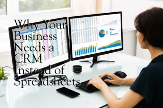 Why Your Business Needs a CRM (Even If You're Still Using Spreadsheets)