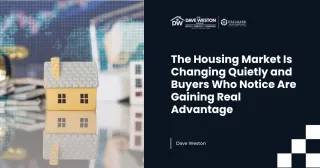 The Housing Market Is Changing Quietly and Buyers Who Notice Are Gaining Real Advantage