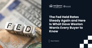 The Fed Held Rates Steady Again and Here Is What Dave Weston Wants Every Buyer to Know