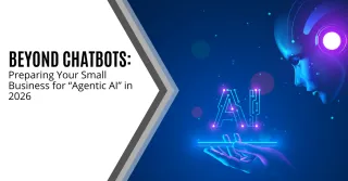 Beyond Chatbots: Preparing Your Small Business for “Agentic AI” in 2026