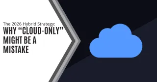 The 2026 Hybrid Strategy: Why  “Cloud-Only” Might Be a Mistake