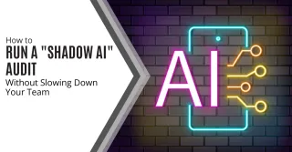 How to Run a "Shadow AI" Audit Without Slowing Down Your Team