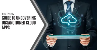 The 2026 Guide to Uncovering Unsanctioned Cloud Apps