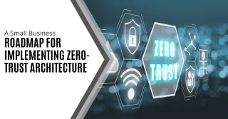 A Small Business Roadmap for Implementing Zero-Trust Architecture