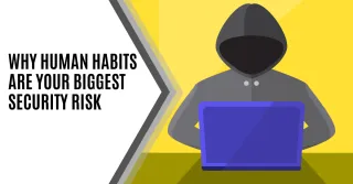 Why Human Habits Are Your Biggest Security Risk
