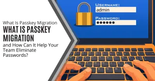 What Is Passkey Migration and How Can It Help Your Team Eliminate Passwords?