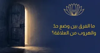 ما الفرق بين وضع حدّ والهروب من العلاقة؟