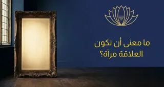 ما معنى أن تكون العلاقة مرآة؟
