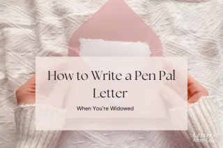 How to Write a Pen Pal Letter When You’re Widowed