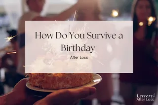 29. How Do You Survive a Birthday After Loss