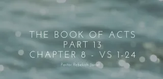 The Book of Acts Part 13 - Chapter 8 vs 1-24