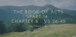 The Book of Acts Part 14 - Chapter 8 - Vs 26-40