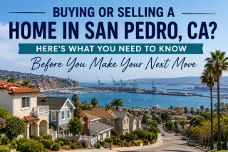 Buying or Selling a Home in San Pedro, CA? Here's What You Need to Know Before You Make Your Next Move