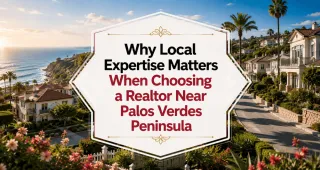 Why Local Expertise Matters When Choosing a Realtor Near Palos Verdes Peninsula
