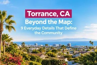 Torrance, CA Beyond the Map: 9 Everyday Details That Define the Community