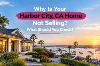Why Is Your Harbor City, CA Home Not Selling? What Should You Check?