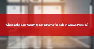 When is the Best Month to List a Home for Sale in Crown Point, IN?