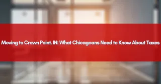 Moving to Crown Point, IN: What Chicagoans Need to Know About Taxes