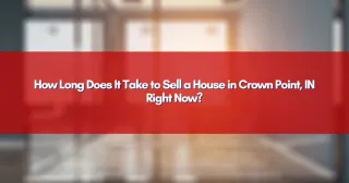 How Long Does It Take to Sell a House in Crown Point, IN Right Now?