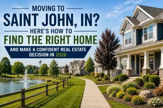 Moving to Saint John, IN? Here's How to Find the Right Home and Make a Confident Real Estate Decision in 2026