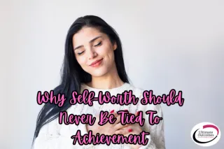 Why Self-Worth Should Never Be Tied to Achievement
