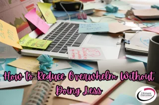 How to Reduce Overwhelm Without Doing Less
