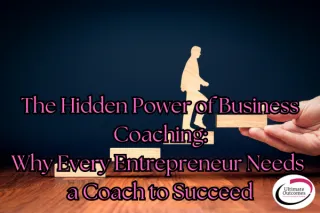 The Hidden Power of Business Coaching: Why Every Entrepreneur Needs a Coach to Succeed