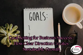 Goal Setting for Business Success — How Clear Direction Creates Sustainable Growth