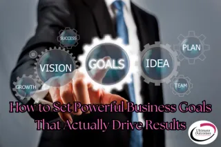 How to Set Powerful Business Goals That Actually Drive Results