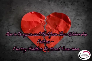 How to Recognise and Heal from Toxic Relationship Patterns — Creating Healthier Emotional Connections