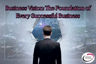 Business Vision: The Foundation of Every Successful Business