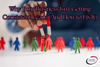 Why Your Business Isn't Getting Consistent Leads (And How to Fix It)