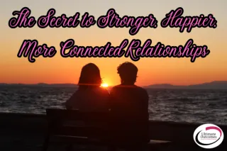 The Secret to Stronger, Happier, More Connected Relationships